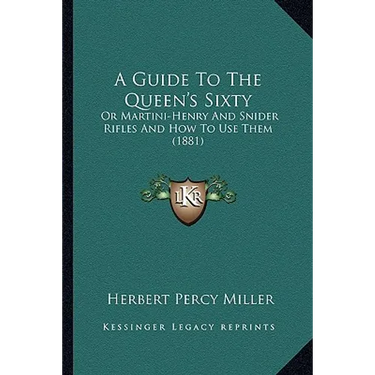 A Guide To The Queen's Sixty: Or Martini-Henry And Snider Rifles And How To Use Them (1881)