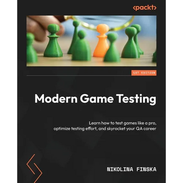 Modern Game Testing: Learn how to test games like a pro, optimize testing effort, and skyrocket your QA career