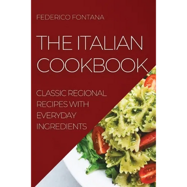 The Italian Cookbook: Classic Regional Recipes with Everyday Ingredients