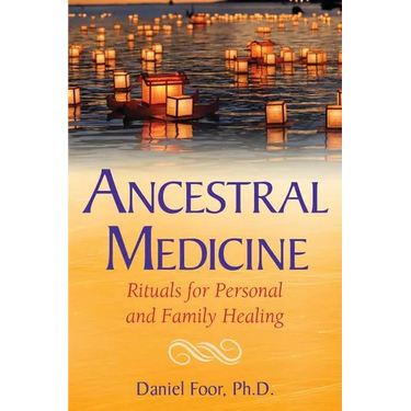 Ancestral Medicine: Rituals for Personal and Family Healing