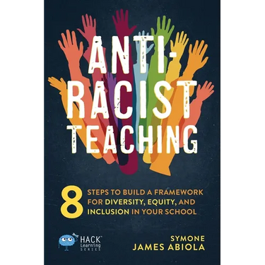 Anti-Racist Teaching: 8 Steps to Build a Framework for Diversity, Equity, and Inclusion in Your School