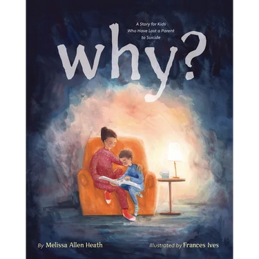 Why?: A Story for Kids Who Have Lost a Parent to Suicide