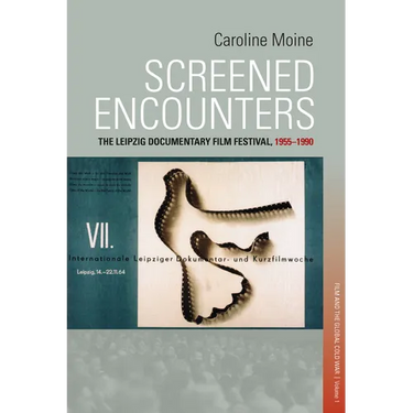 Screened Encounters: The Leipzig Documentary Film Festival, 1955-1990