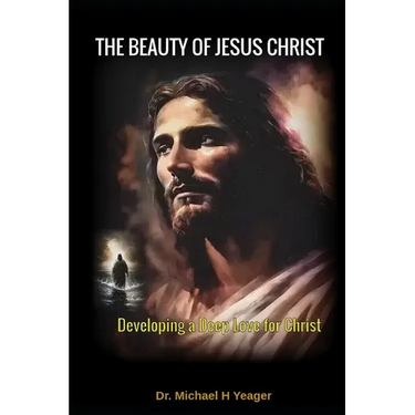 The Beauty of Jesus Christ: Developing a Deep Love for Christ
