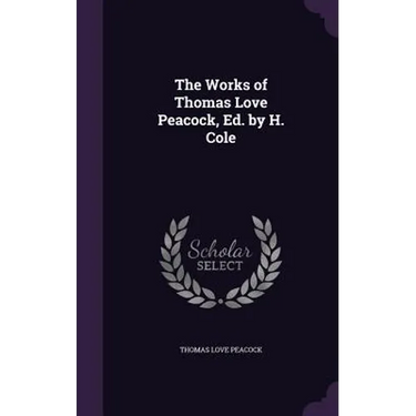 The Works of Thomas Love Peacock, Ed. by H. Cole