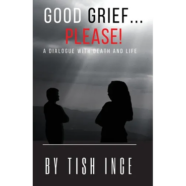 Good Grief...Please!: A Dialogue with Death and Life