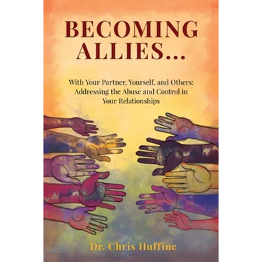 Becoming Allies: with your Partner, Yourself, and Others: Addressing the Abuse and Control in Your Relationships