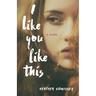 I Like You Like This