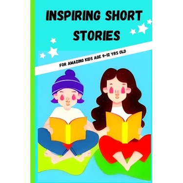 Inspiring Short Stories: For kids age 9-12yrs old