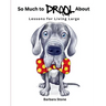 So Much to Drool About: Lessons for Living Large