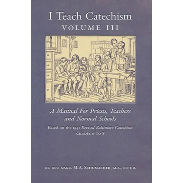 I Teach Catechism: Volume 3: A Manual for Priests, Teachers and Normal Schools