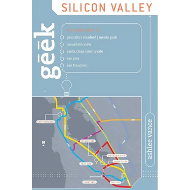 Geek Silicon Valley: The Inside Guide To Palo Alto, Stanford, Menlo Park, Mountain View, Santa Clara, Sunnyvale, San Jose, San Francisco