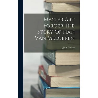 Master Art Forger The Story Of Han Van Meegeren