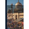 Prehistoric India to 1000 B. C