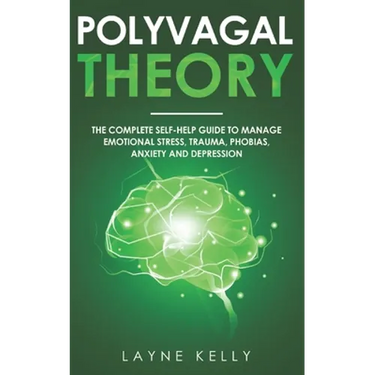 The Polyvagal Theory: The Complete Self-Help Guide to Manage Emotional Stress, Trauma, Phobias, Anxiety and Depression