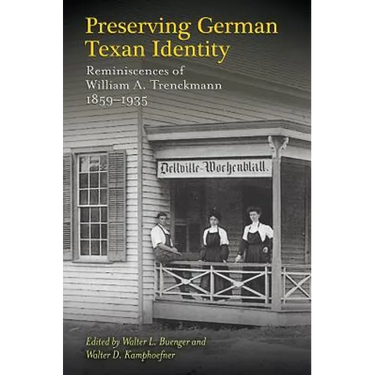Preserving German Texan Identity: Reminiscences of William A. Trenckmann, 1859-1935 Volume 45