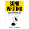 Songwriting: Apply Proven Methods, Ideas and Exercises to Kickstart or Upgrade Your Songwriting