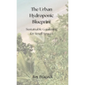 The Urban Hydroponic Blueprint: Sustainable Gardening for Small Spaces
