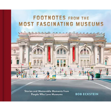 Footnotes from the Most Fascinating Museums: Stories and Memorable Moments from People Who Love Museums