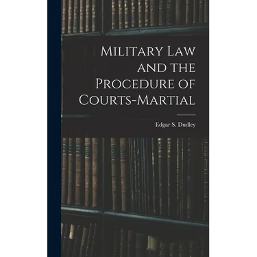 Military Law and the Procedure of Courts-Martial
