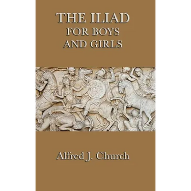 The Iliad for Boys and Girls: The Story of the Trojan War Retold for Young Readers