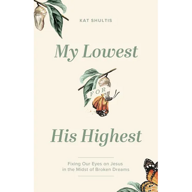 My Lowest for His Highest: Fixing Our Eyes on Jesus in the Midst of Broken Dreams