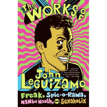 The Works of John Leguizamo: Freak, Spic-O-Rama, Mambo Mouth, and Sexaholix