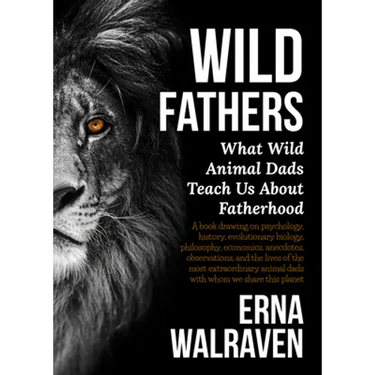 Wild Fathers: What Wild Animal Dads Teach Us about Fatherhood