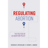 Regulating Abortion: The Politics of Us Abortion Policy