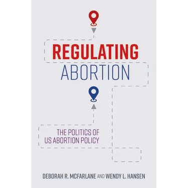Regulating Abortion: The Politics of Us Abortion Policy