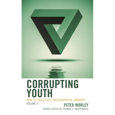 Corrupting Youth: How to Facilitate Philosophical Enquiry, Volume 2