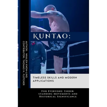 Kuntao: Timeless Skills and Modern Applications: For Everyone: Understanding Movements and Historical Significance
