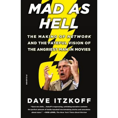 Mad as Hell: The Making of Network and the Fateful Vision of the Angriest Man in Movies