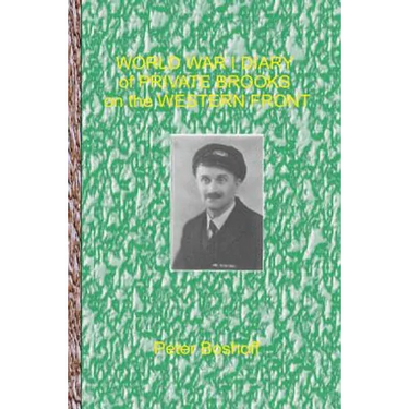 World War 1 Diary of Private Brooks on the Western Front: Day to day diary of a private soldier in the trenches