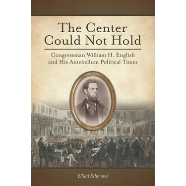 The Center Could Not Hold: Congressman William H. English and His Antebellum Political Times