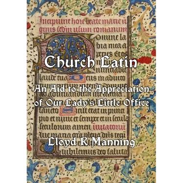 Church Latin: An Aid to the Appreciation of Our Lady's Little Office