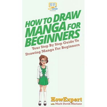 How To Draw Manga For Beginners: Your Step By Step Guide To Drawing Manga For Beginners