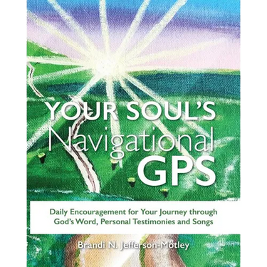 Your Soul's Navigational GPS: Daily Encouragement for Your Journey through God's Word, Personal Testimonies and Songs