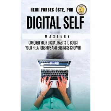Digital Self Mastery: Conquer your digital habits to boost your relationships and business growth