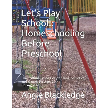 Let's Play School!: Homeschooling Before Preschool: Curriculum-Based Lesson Plans, Activities, and Games for Ages 2-4 Spring 2025