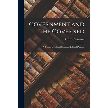 Government and the Governed: a History of Political Ideas and Political Practice