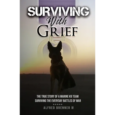 Surviving with Grief: The Story of How a Marine and His Dog Survived The Everyday Battles of War