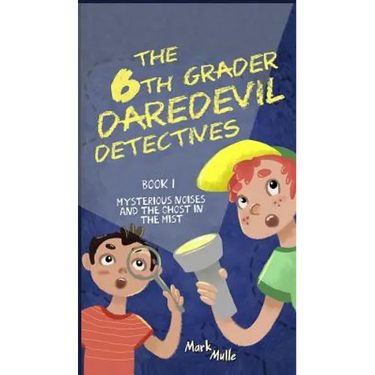 The 6th Grader Daredevil Detectives (Book 1): Mysterious Noises and the Ghost in the Mist