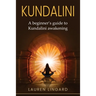 Kundalini: A Beginner's Guide to Kundalini Awakening