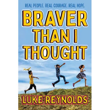 Braver Than I Thought: Real People. Real Courage. Real Hope.