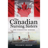 Canadian Nursing Sisters - The Forgotten Heroes