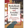 Media-Ready Feminism and Everyday Sexism: How US Audiences Create Meaning across Platforms