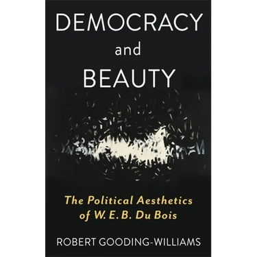 Democracy and Beauty: The Political Aesthetics of W. E. B. Du Bois