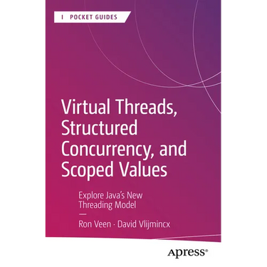 Virtual Threads, Structured Concurrency, and Scoped Values: Explore Java's New Threading Model