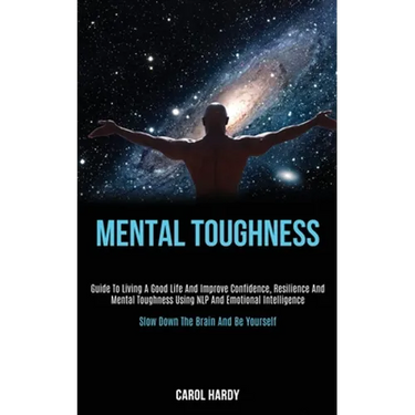 Mental Toughness: Guide to Living a Good Life and Improve Confidence, Resilience and Mental Toughness Using Nlp and Emotional Intelligence (Slow Down
